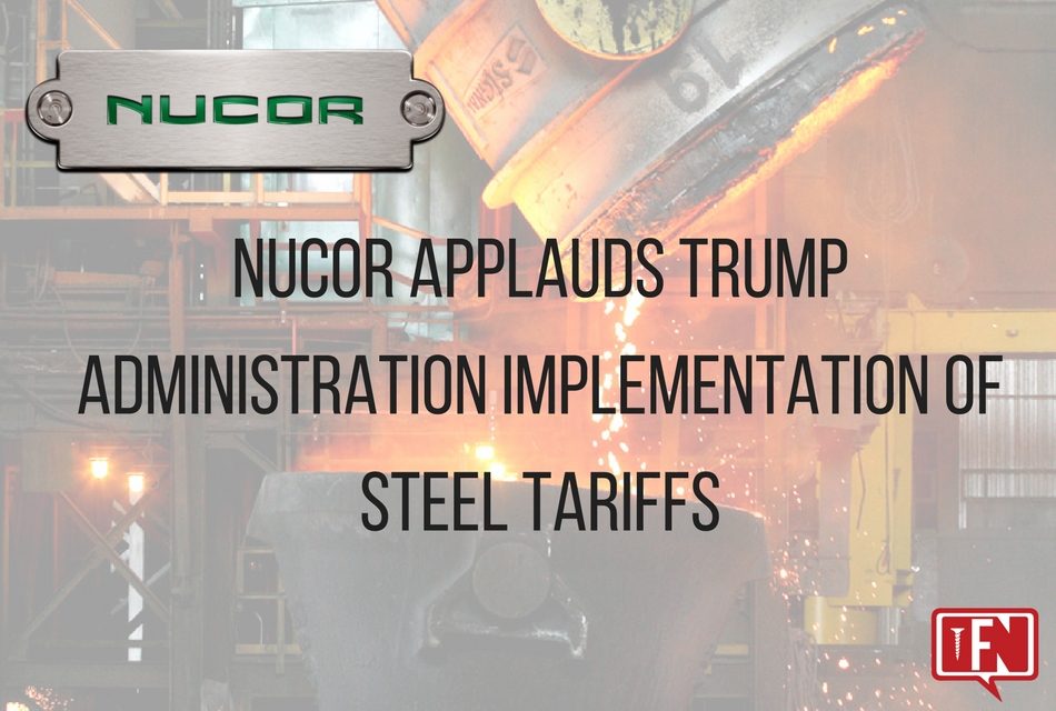 Nucor Applauds Trump Administration Implementation of Steel Tariffs