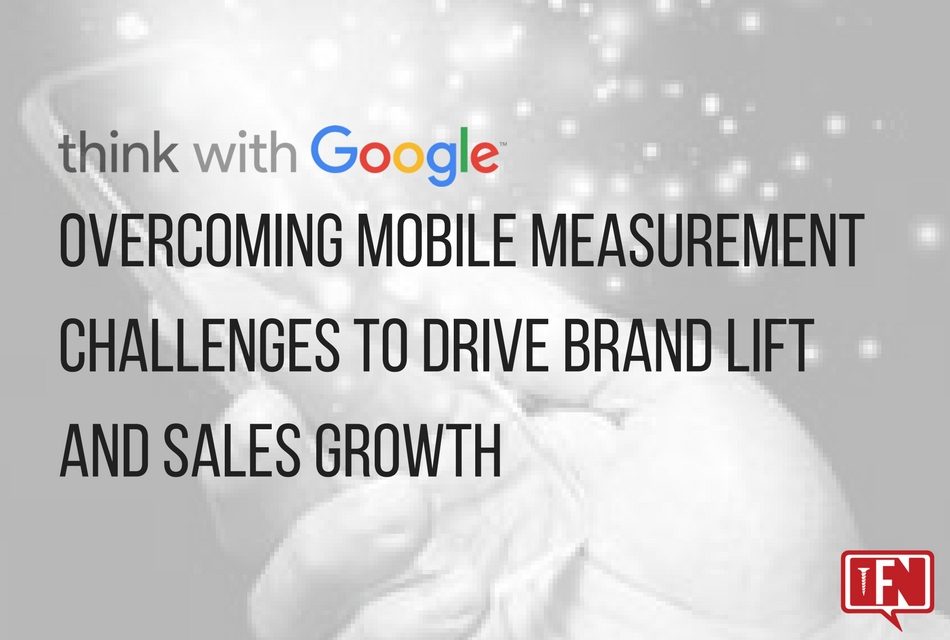 Overcoming mobile measurement challenges to drive brand lift and sales growth