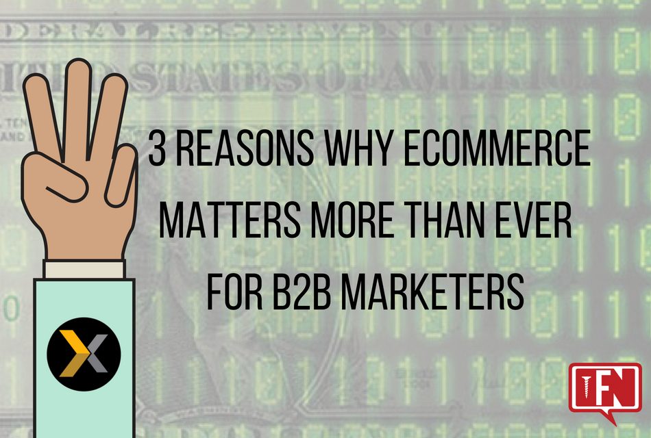 3 Reasons Why eCommerce Matters More Than Ever for B2B Marketers