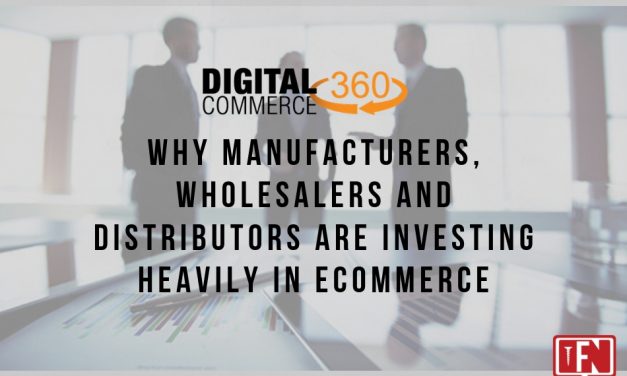Why Manufacturers, Wholesalers and Distributors Are Investing Heavily in Ecommerce