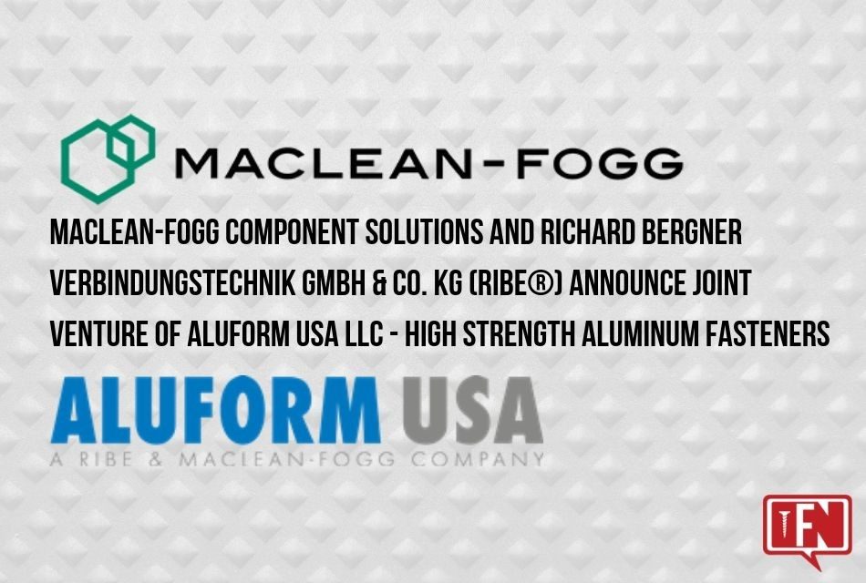 MacLean-Fogg Component Solutions and Richard Bergner Verbindungstechnik GmbH & Co. KG (RIBE®) Announce Joint Venture of Aluform USA LLC High Strength Aluminum Fasteners
