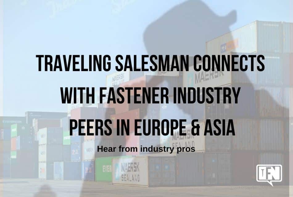 Traveling Salesman Connects With Fastener Industry Peers in Europe & Asia