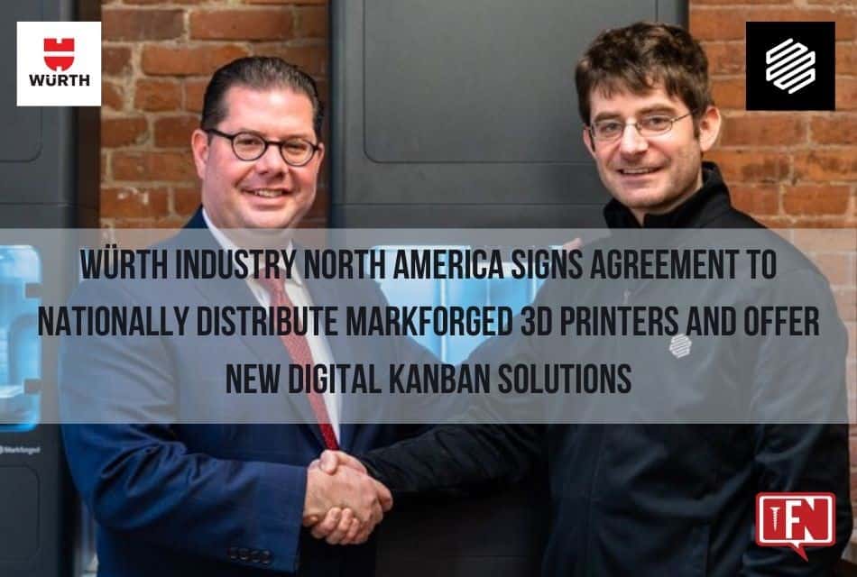 Würth Industry North America Signs Agreement To Nationally Distribute Markforged 3D Printers And Offer New Digital Kanban Solutions