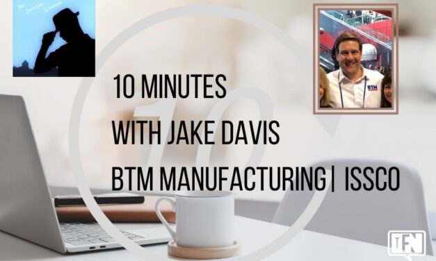 10 Minutes with Jake Davis – BTM Manufacturing/ISSCO