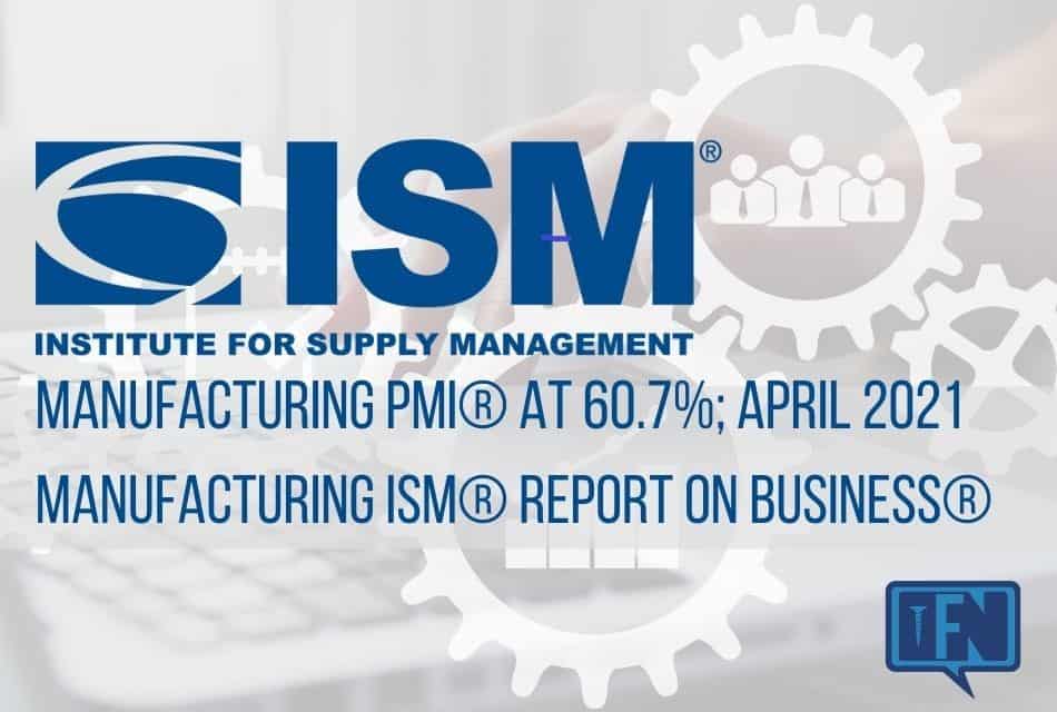 Manufacturing PMI® at 60.7%; April 2021 Manufacturing ISM® Report On Business®