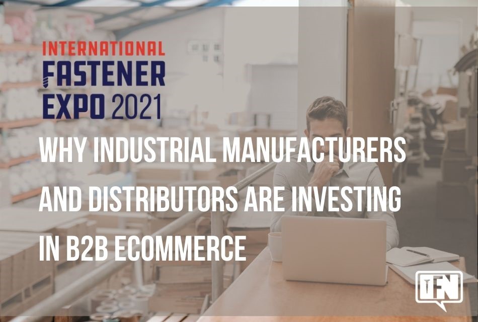 Why Industrial Manufacturers and Distributors Are Investing in B2B Ecommerce