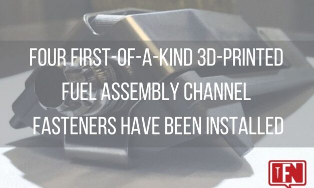 Four First-of-a-Kind 3D-printed Fuel Assembly Channel Fasteners Have Been Installed