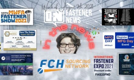 IN THE NEWS WITH FASTENER NEWS DESK WEEK OF AUGUST 9, 2021