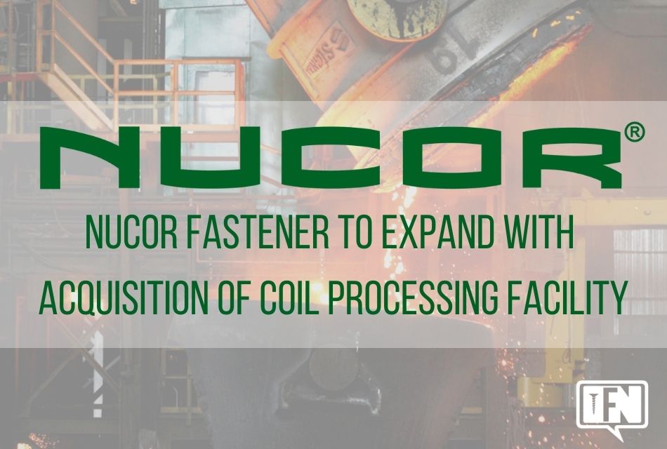 Nucor Fastener to Expand with Acquisition of Coil Processing Facility