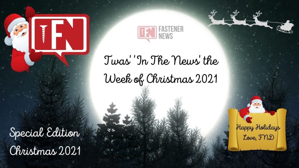 Fastener News Desk Special Edition of ‘IN THE NEWS’ the Week of Christmas 2021