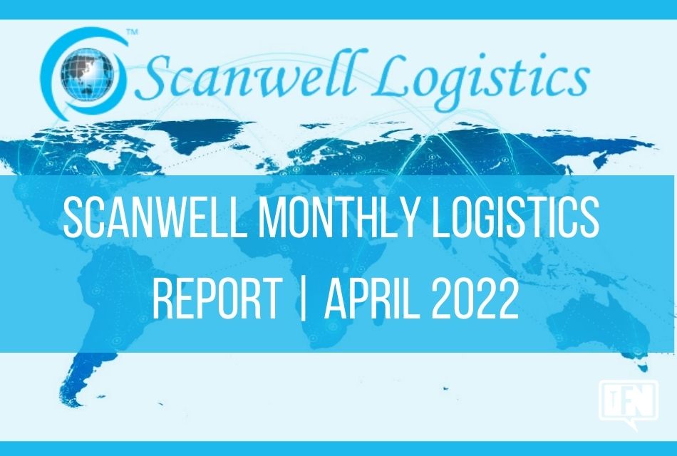 Scanwell Monthly Logistics Report | April 2022