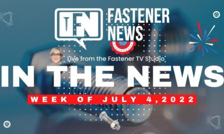 IN THE NEWS with Fastener News Desk the Week of July 4th, 2022