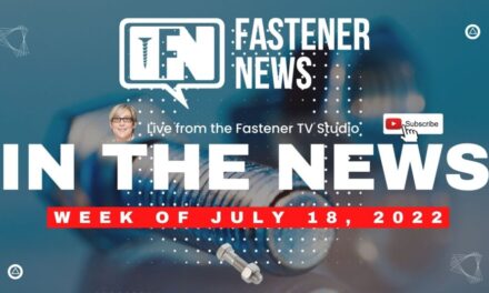 IN THE NEWS with Fastener News Desk the Week of July 18th, 2022