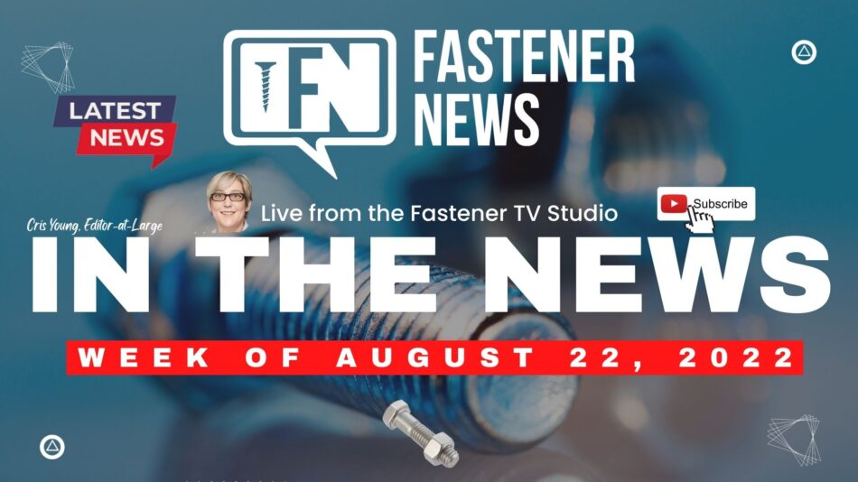 IN THE NEWS with Fastener News Desk the Week of August 22nd, 2022