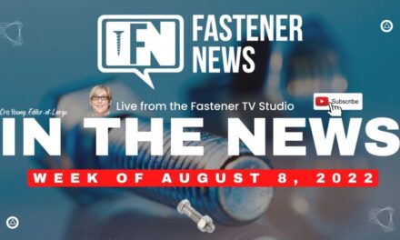 IN THE NEWS with Fastener News Desk the Week of August 8th, 2022