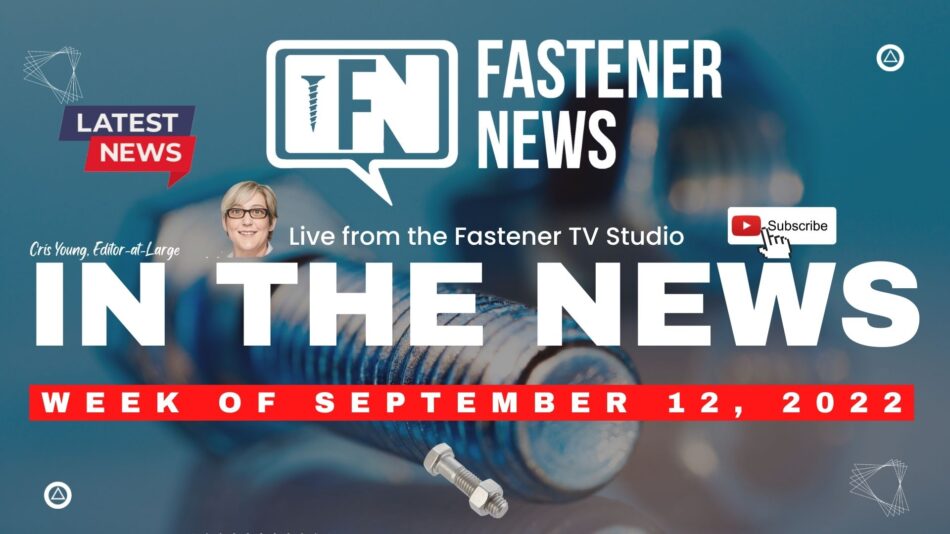 IN THE NEWS with Fastener News Desk the Week of September 12th, 2022