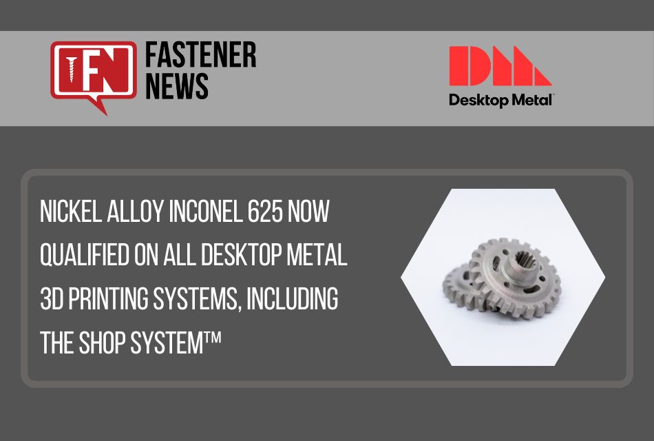 Nickel Alloy Inconel 625 Now Qualified on All Desktop Metal 3D Printing Systems