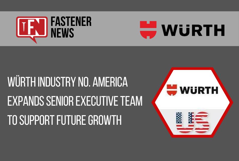 WÜRTH INDUSTRY NO. AMERICA EXPANDS SENIOR EXECUTIVE TEAM TO SUPPORT FUTURE GROWTH