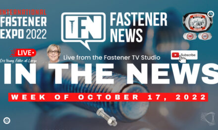 IN THE NEWS with Fastener News Desk the Week of October 17th, 2022 | IFE 2022 (Special Edition)