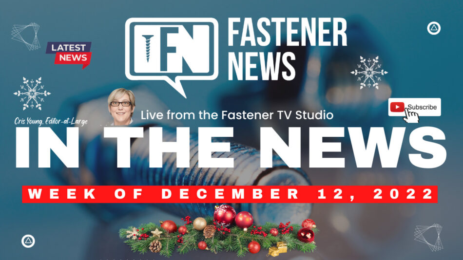 IN THE NEWS with Fastener News Desk the Week of December 12th, 2022