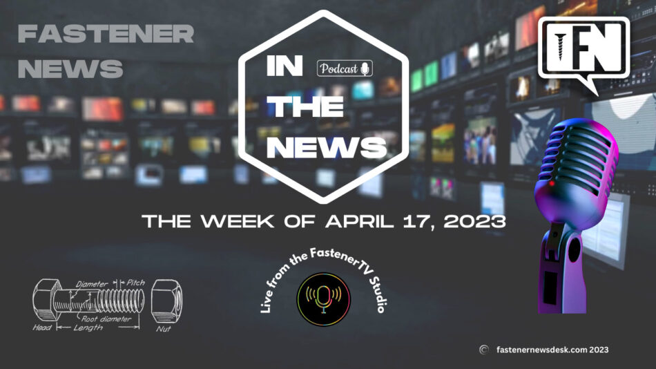IN THE NEWS with Fastener News Desk the Week of April 17, 2023