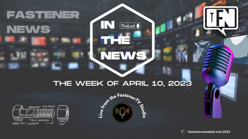 IN THE NEWS with Fastener News Desk the Week of April 10, 2023