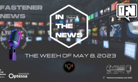 IN THE NEWS with Fastener News Desk the Week of May 8, 2023