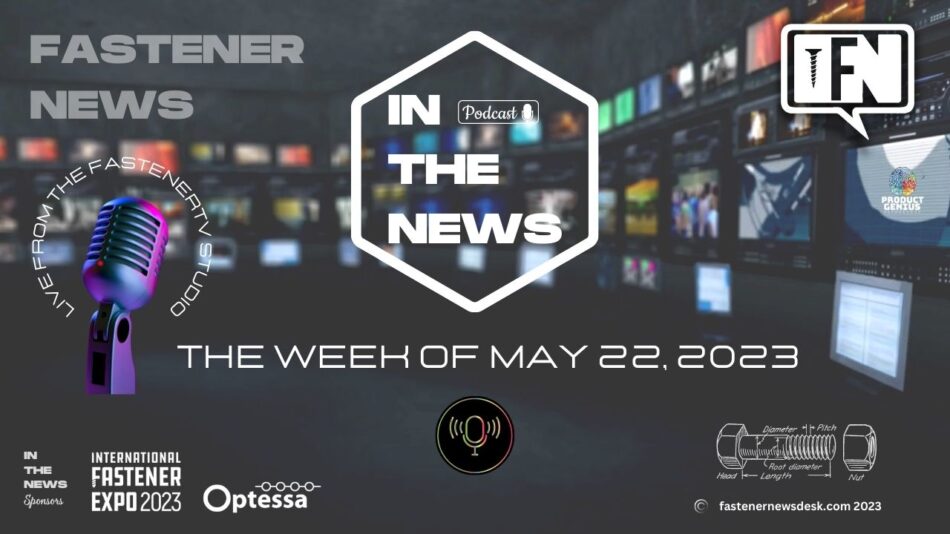 IN THE NEWS with Fastener News Desk the Week of May 22, 2023