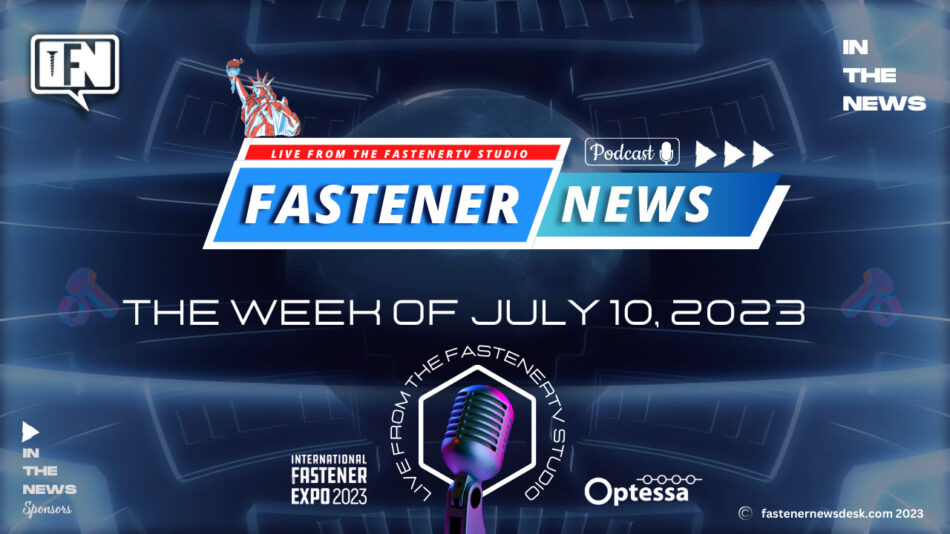 IN THE NEWS with Fastener News Desk the Week of July 10, 2023