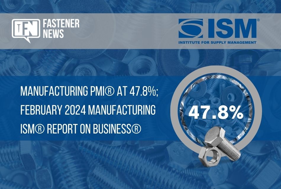 Manufacturing PMI® at 47.8%; February 2024 Manufacturing ISM® Report On Business®