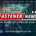 IN THE NEWS with Fastener News Desk the Week of April 8, 2024