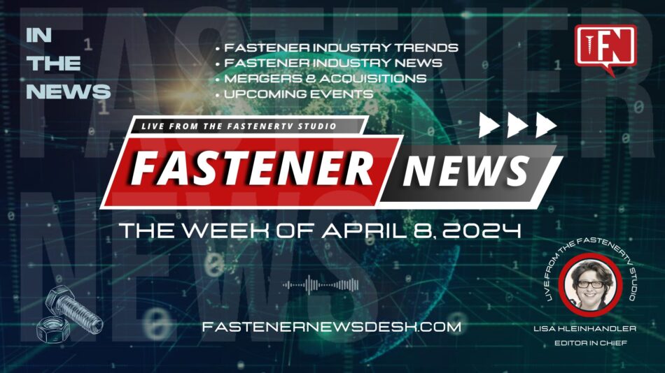 IN THE NEWS with Fastener News Desk the Week of April 8, 2024