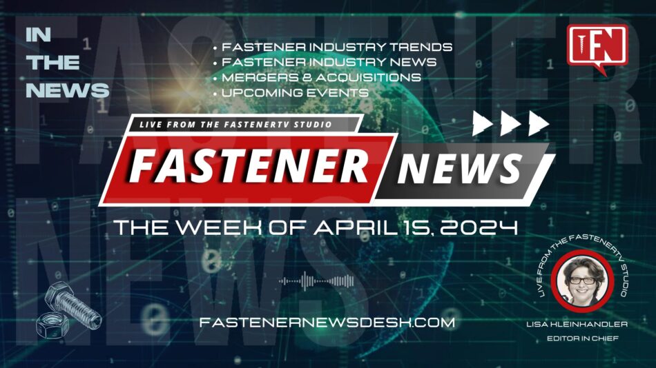 IN THE NEWS with Fastener News Desk the Week of April 15, 2024
