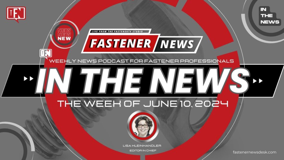 IN THE NEWS with Fastener News Desk the Week of June 10, 2024