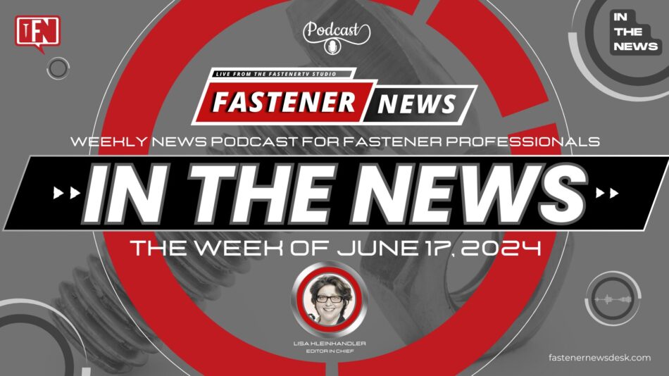 IN THE NEWS with Fastener News Desk the Week of June 17, 2024