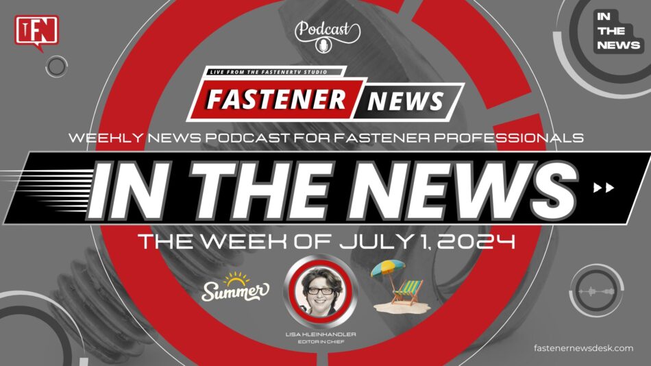 IN THE NEWS with Fastener News Desk the Week of July 1, 2024