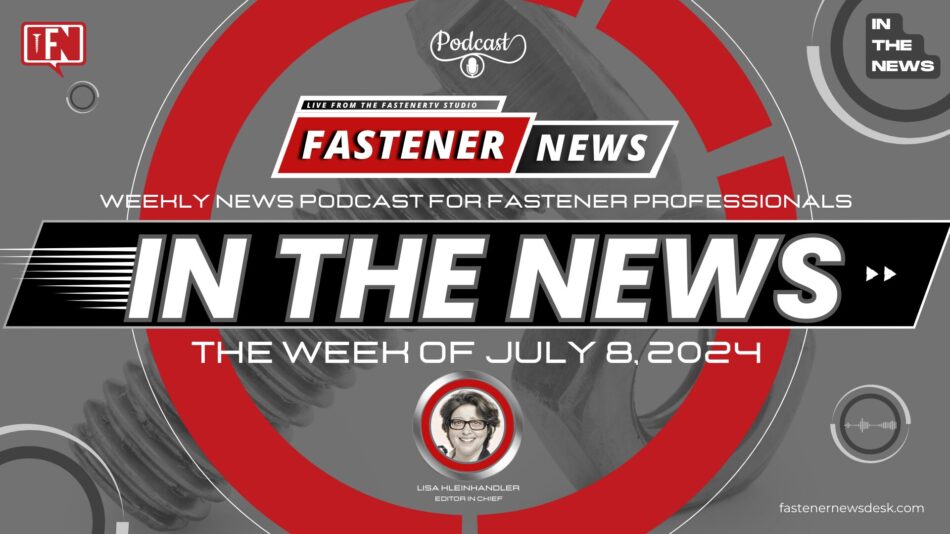 IN THE NEWS with Fastener News Desk the Week of July 8, 2024