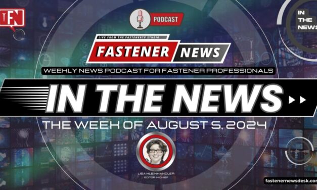 IN THE NEWS with Fastener News Desk the Week of August 5, 2024
