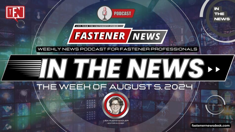 IN THE NEWS with Fastener News Desk the Week of August 5, 2024