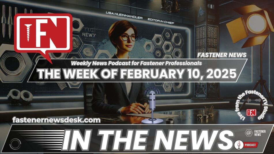 IN THE NEWS with Fastener News Desk the Week of February 10, 2025